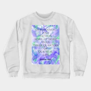 SIMONE WEIL quote .4 - IMAGINATION AND FICTION MAKE UP MORE THAN THREE QUARTERS OF OUR REAL LIFE Crewneck Sweatshirt